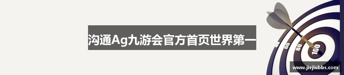 沟通Ag九游会官方首页世界第一